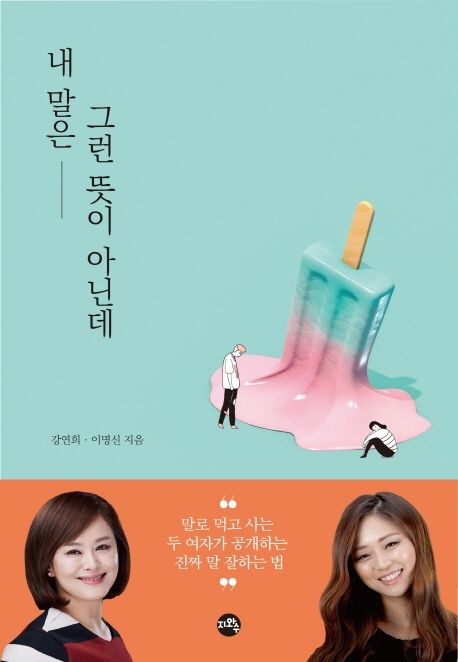 내 말은 그런 뜻이 아닌데  : 말로 먹고 사는 두 여자가 공개하는 진짜 말 잘하는 법