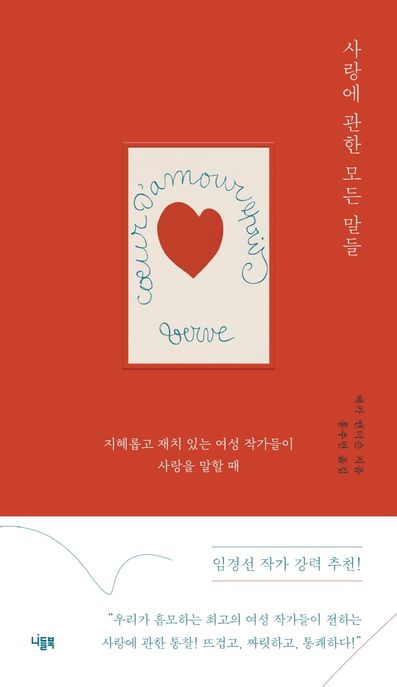 사랑에 관한 모든 말들  : 지혜롭고 재치 있는 여성 작가들이 사랑을 말할 때  