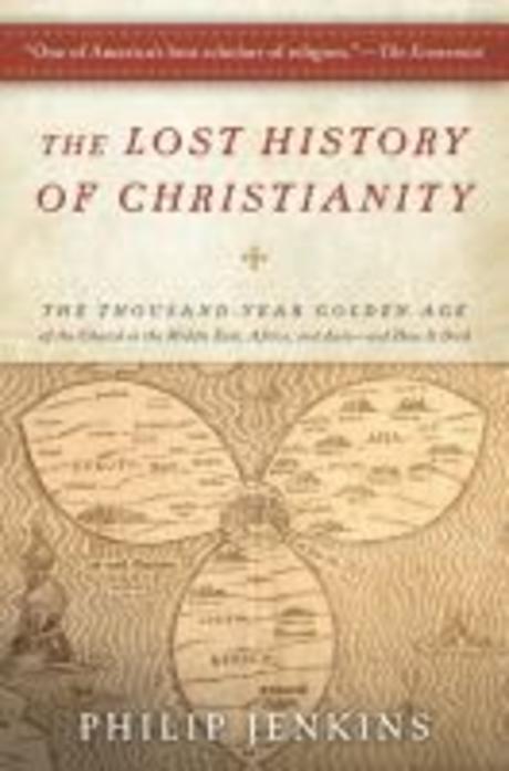 The lost history of Christianity : the thousand-year golden age of the church in the Middle East, Africa, and Asia- and how it died