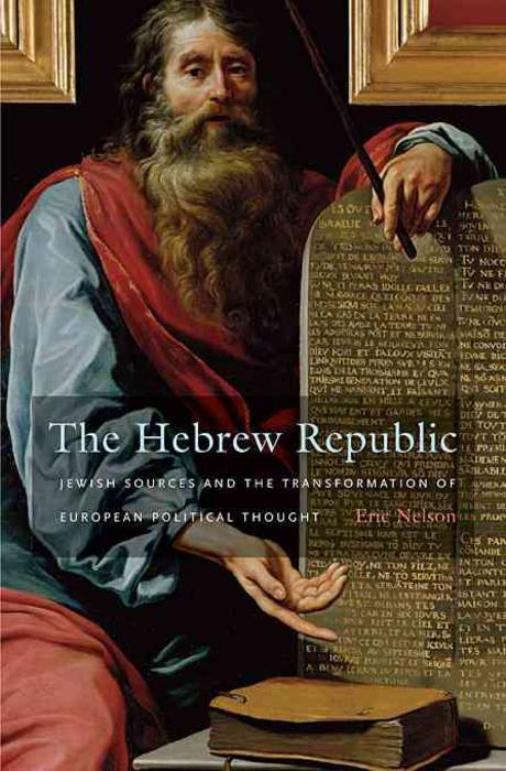 The Hebrew republic : Jewish sources and the transformation of European political thought ...