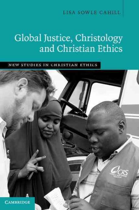 Global justice, Christology and Christian ethics / edited by Lisa Sowle Cahill