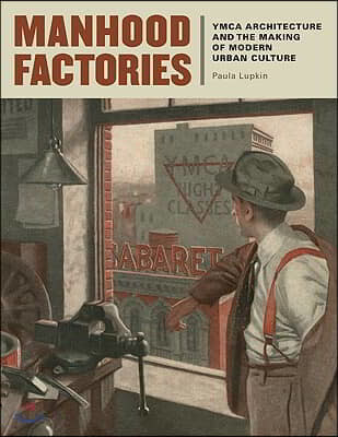 Manhood Factories (YMCA Architecture and the Making of Modern Urban Culture)
