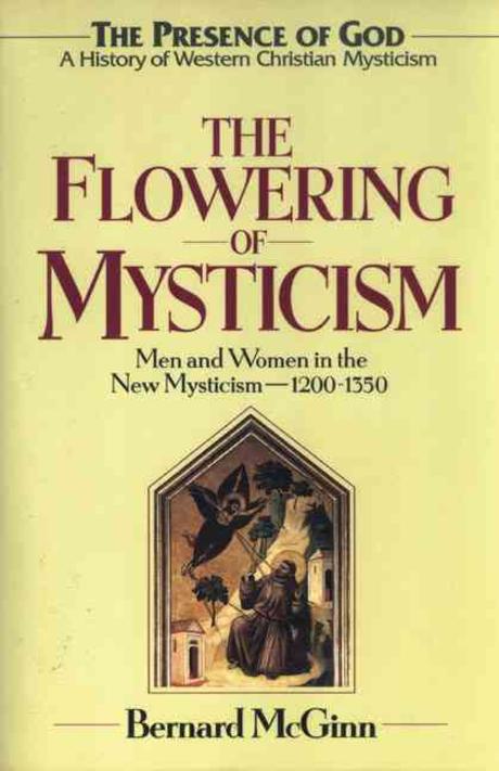 The flowering of mysticism  : men and women in the new mysticism (1200-1350)
