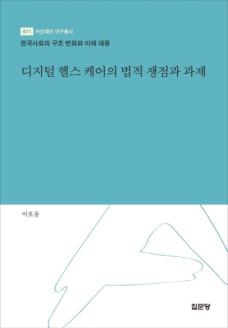 디지털 헬스 케어의 법적 쟁점과 과제 : 한국사회의 구조 변화와 미래 대응 / 저자: 이호용