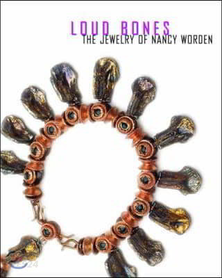 Loud Bones: The Jewelry of Nancy Worden (The Jewelry of Nancy Worden)