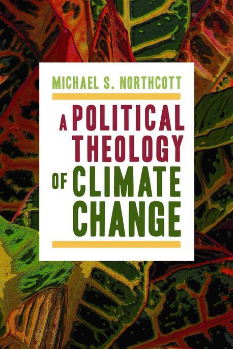 A political theology of climate change / by Michael S. Northcott
