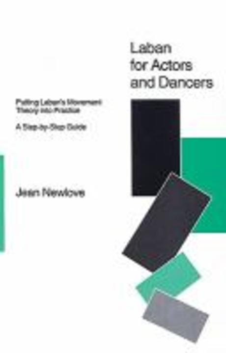 Laban for actors and dancers  : putting Laban's movement theory into practice: a step-by-step guide