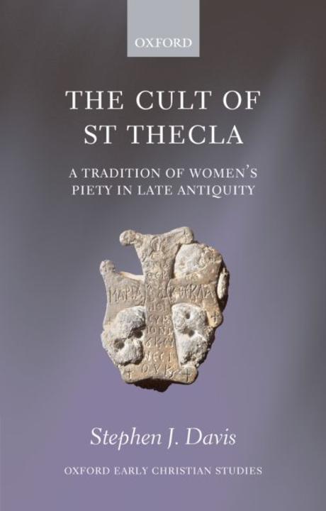 The cult of Saint Thecla : a tradition of women's piety in late antiquity