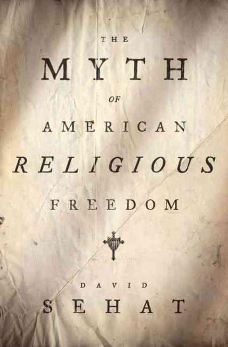 The myth of American religious freedom / edited by David Sehat