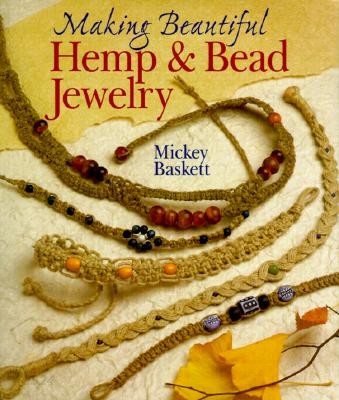 Making Beautiful Hemp & Bead Jewelry (How to Hand-Tie Necklaces, Bracelets, Earrings, Keyrings, Watches & Eyeglass Holders With Hemp)