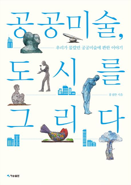 공공미술, 도시를 그리다  :우리가 몰랐던 공공미술에 관한 이야기