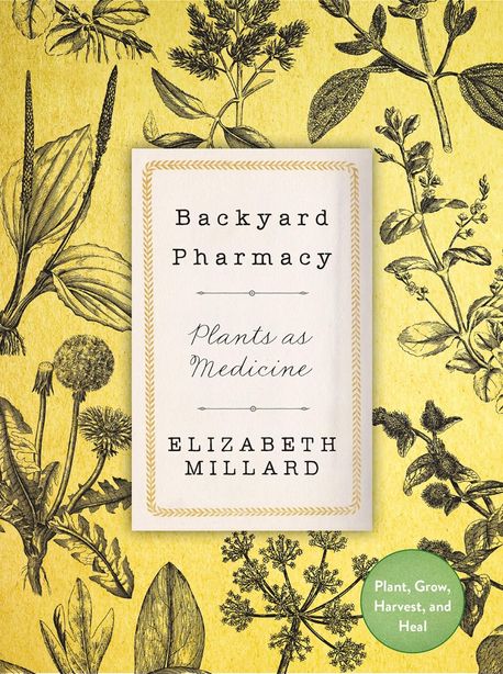 Backyard Pharmacy: Plants as Medicine - Plant, Grow, Harvest, and Heal (Plants as Medicine - Plant, Grow, Harvest, and Heal)