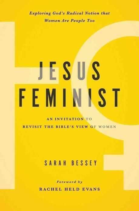 Jesus feminist : an invitation to revist the Bible's view of women / by Sarah Bessey