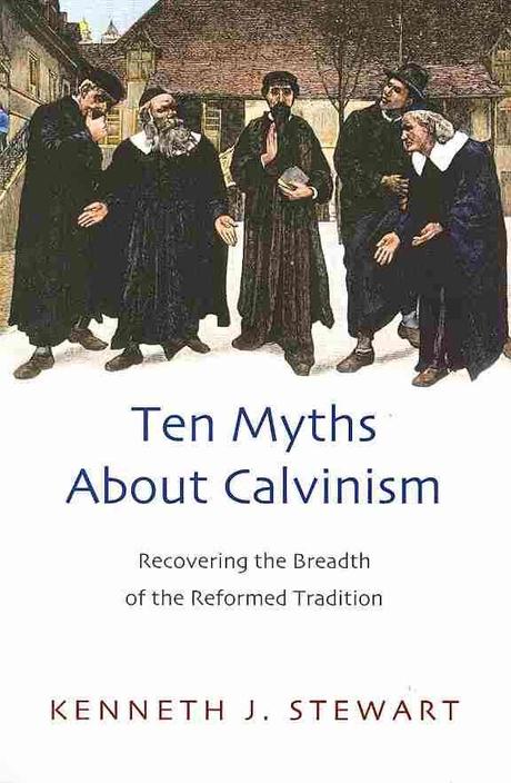 Ten myths about Calvinism : recovering the breadth of the Reformed tradition