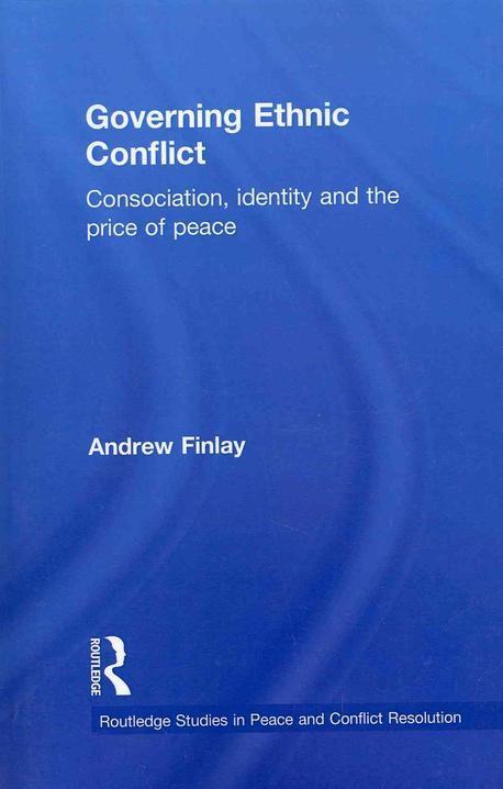 Governing Ethnic Conflict (Consociation, Identity and the Price of Peace)