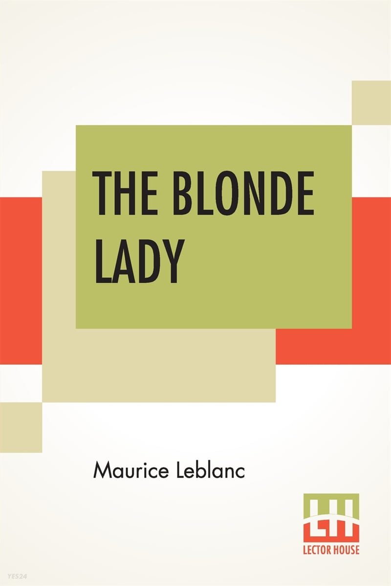 The Blonde Lady: Being A Record Of The Duel Of Wits Between Ars?ne Lupin And The English Detective, Translated By Alexander Teixeira De