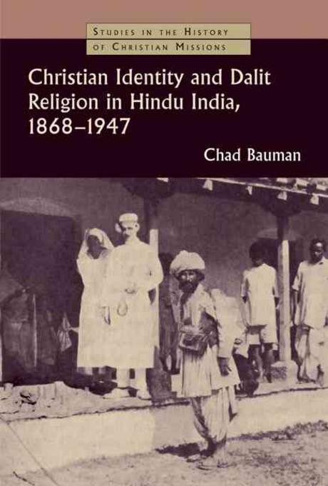 Christian identity and Dalit religion in Hindu India, 1868-1947 / edited by Chad M. Bauman
