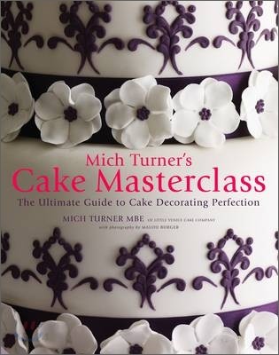 Mich Turner's cake masterclass : (The)ultimate step-by-step guide to cake decorating perfection