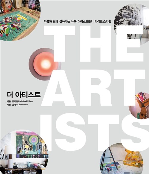 더 아티스트 = The artists : 작품과 함께 살아가는 뉴욕 아티스트들의 라이프 스타일