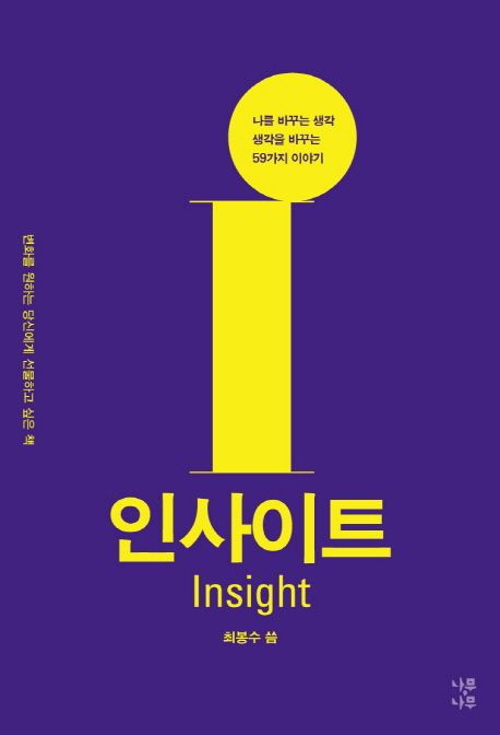 인사이트 : 나를 바꾸는 생각 생각을 바꾸는 59가지 이야기 = Insight / 최봉수 지음