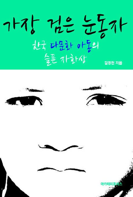 가장 검은 눈동자 : 한국 다문화 아동의 슬픈 자화상 / 김영천 지음