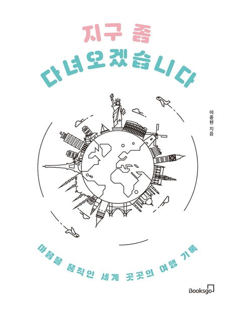 지구 좀 다녀오겠습니다 : 마음을 움직인 세계 곳곳의 여행 기록