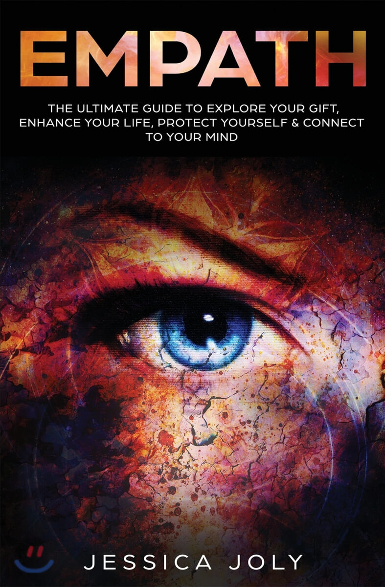 Empath: The Ultimate Guide to Explore Your Gift, Enhance Your Life, Protect Yourself and Connect to Your Mind