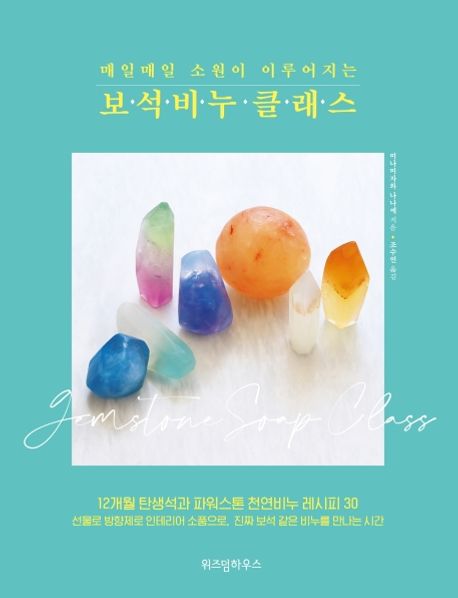 매일매일 소원이 이루어지는 보석비누 클래스 (12개월 탄생석과 파워스톤 천연비누 레시피 30)