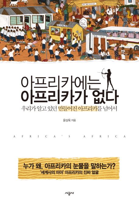 아프리카에는 아프리카가 없다 : 우리가 알고 있던 만들어진 아프리카를 넘어서 = Africa's Africa