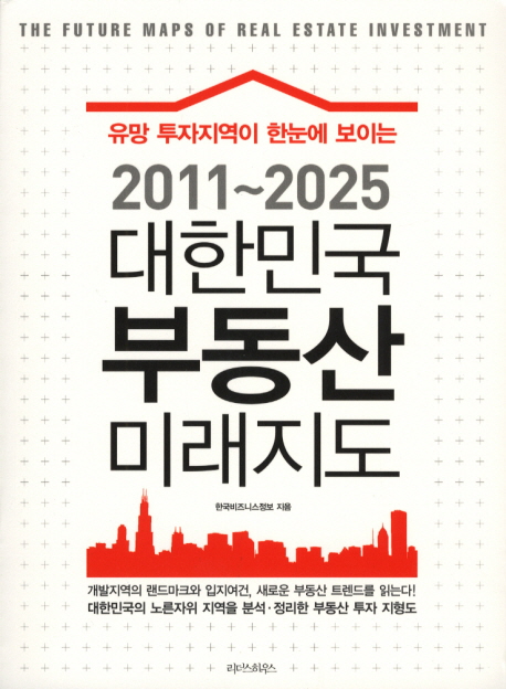 (유망 투자지역이 한눈에 보이는)2011~2025 대한민국 부동산 미래지도 = (The)future maps of re...