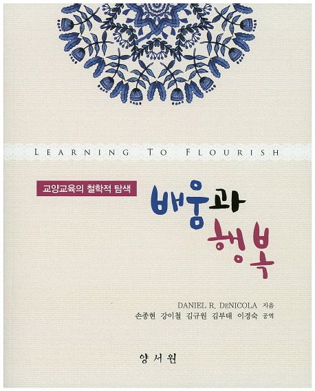 배움과 행복  : 교양교육의 철학적 탐색 / 다니엘 R. 드니콜라 저  ; 손종현 [외]옮김