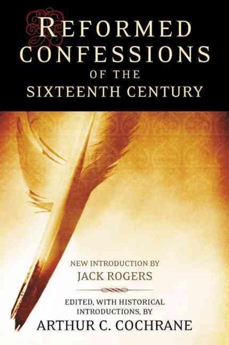 Reformed confessions of the 16th century  / by Arthur C. Cochrane ; new introduction by Ja...