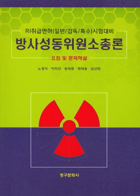 방사성동위원소총론 : 요점 및 문제해설 : RI취급면허(일반/감독/특수)시험대비