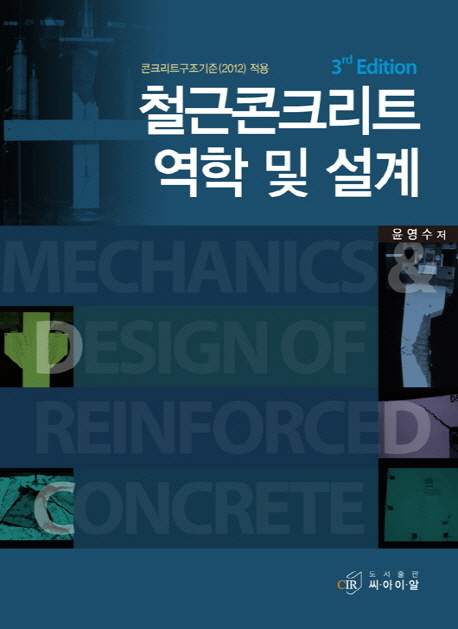 철근콘크리트 역학 및 설계 = Mechanics & Design Of Reinforced Concrete  : 콘크리트구조기준(2012) 적용