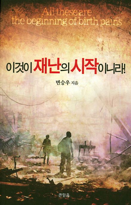 이것이 재난의 시작이니라! = All these are the beginning of birth pains