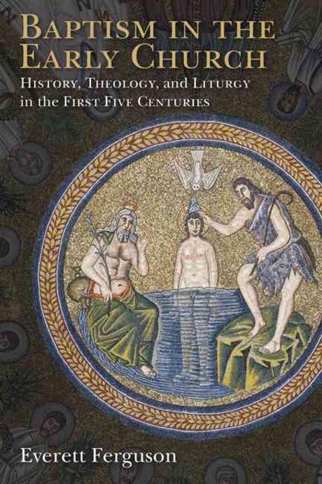 Baptism in the early church  : history, theology, and liturgy in the first five centuries