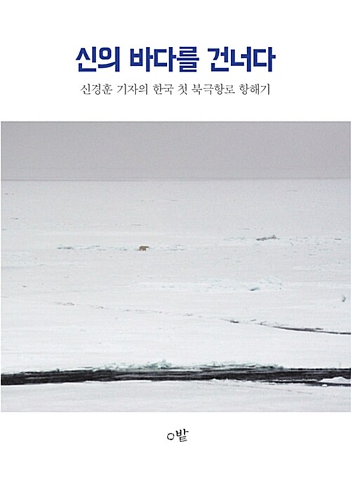 신의 바다를 건너다  : 신경훈 기자의 한국 첫 북극항로 항해기 / 신경훈 지음