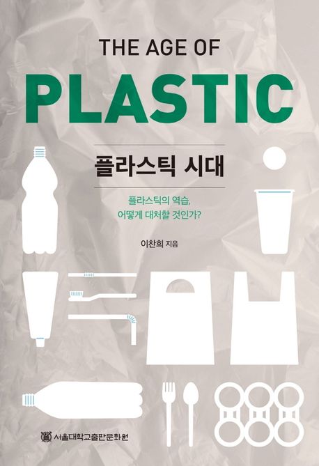 플라스틱 시대  = The age of plastic  : 플라스틱의 역습, 어떻게 대처할 것인가?