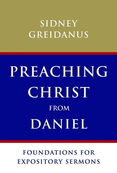 Preaching Christ from Daniel : foundations for expository sermons