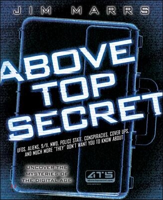 Above Top Secret: Ufo’s, Aliens, 9/11, Nwo, Police State, Conspiracies, Cover Ups, and Much More They Don’t Want You to Know about (Uncover the Mysteries of the Digital Age)