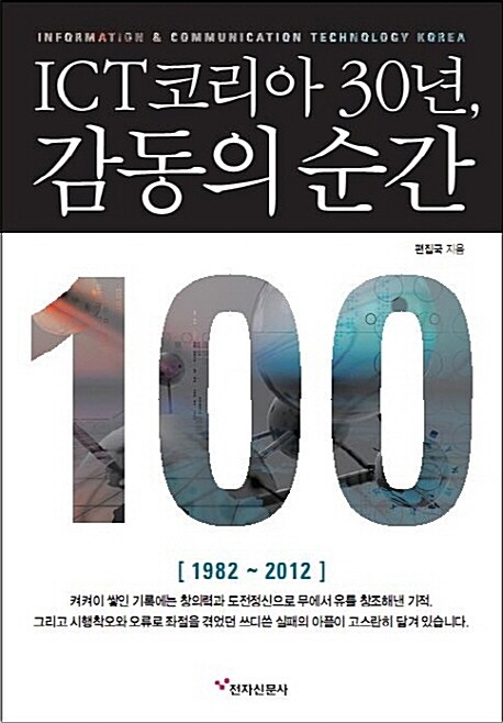 ICT코리아 30년, 감동의 순간 100  = Information & communication technology Korea