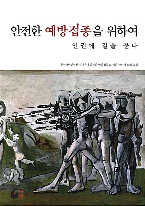 안전한 예방접종을 위하여  : 인권에 길을 묻다 / 미국 개인인권센터 엮음 ; 안전한 예방접종을 ...