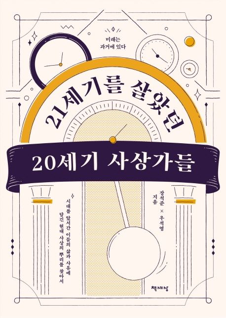 21세기를 살았던 20세기 사상가들 : 미래는 과거에 있다 / 장석준 ; 우석영 지음