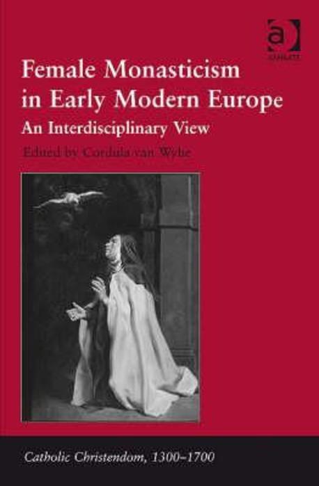 Female Monasticism in Early Modern Europe : An Interdisciplinary View (An Interdisciplinary View)