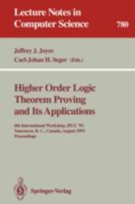 Higher Order Logic Theorem Proving and Its Applications: 6th International Workshop, Hug ’93, Vancouver, B.C., Canada, August 11-13, 1993. Proceedings (6th International Workshop, Hug ’93, Vancouver, B.c., Canada, August 11-13, 1993. Proceedings)