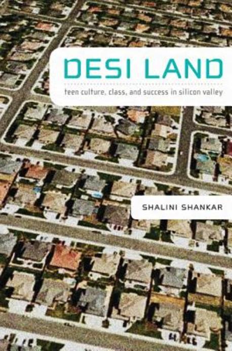 Desi Land: Teen Culture, Class, and Success in Silicon Valley (Teen Culture, Class, and Success in Silicon Valley)