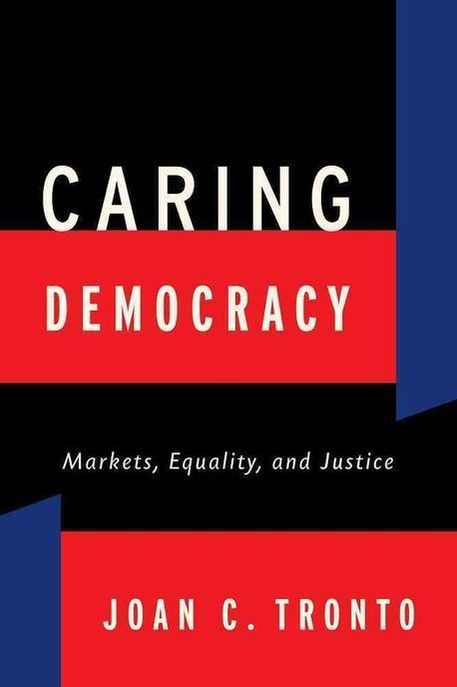 Caring Democracy: Markets, Equality, and Justice (Markets, Equality, and Justice)