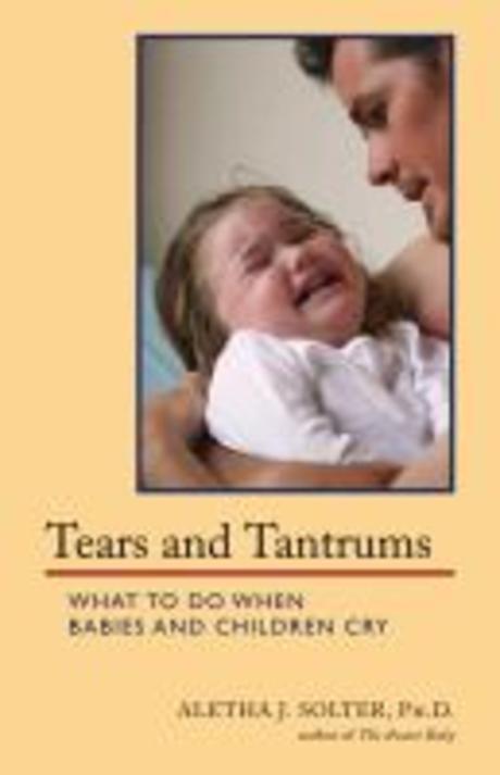 Tears and Tantrums : What to Do When Babies and Children Cry