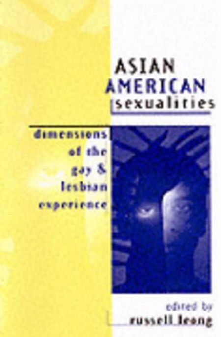 Asian American Sexualities : Dimensions of the Gay and Lesbian Experience (Dimensions of the Gay and Lesbian Experience)