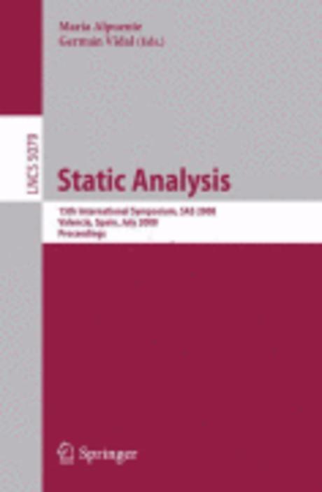 Static Analysis: 15th International Symposium, SAS 2008, Valencia, Spain, July 16-18, 2008, Proceedings (15th International Symposium, Sas 2008, Valencia, Spain, July 16-18, 2008, Proceedings)